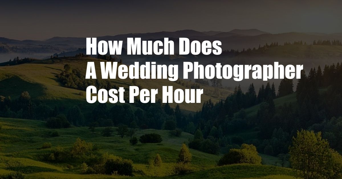 How Much Does A Wedding Photographer Cost Per Hour