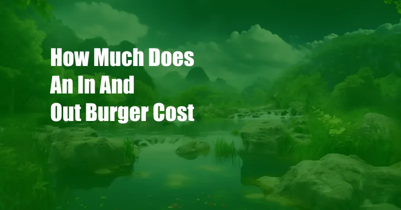 How Much Does An In And Out Burger Cost