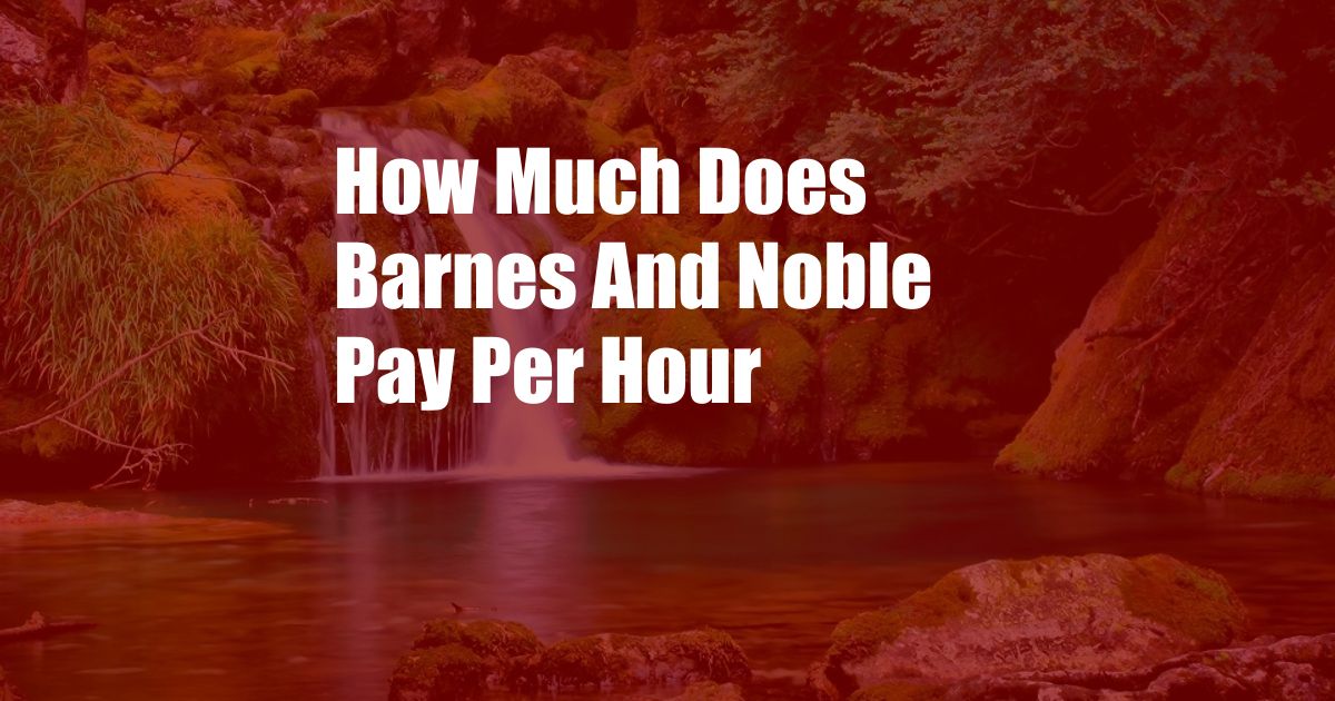 How Much Does Barnes And Noble Pay Per Hour