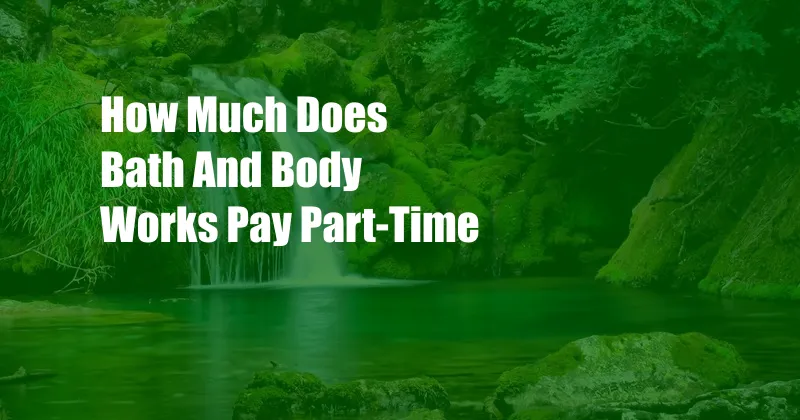 How Much Does Bath And Body Works Pay Part-Time