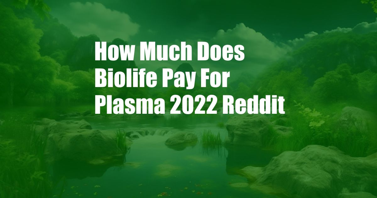 How Much Does Biolife Pay For Plasma 2022 Reddit