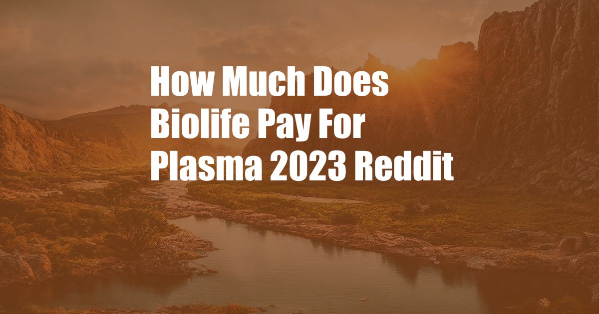 How Much Does Biolife Pay For Plasma 2023 Reddit