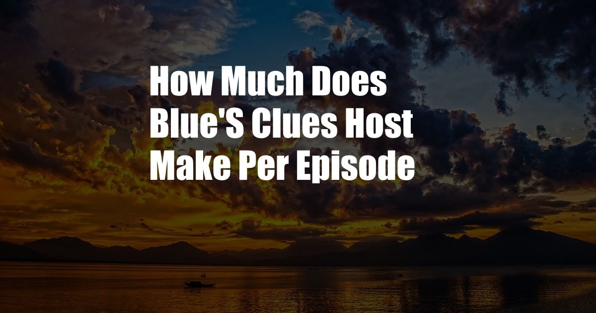 How Much Does Blue'S Clues Host Make Per Episode