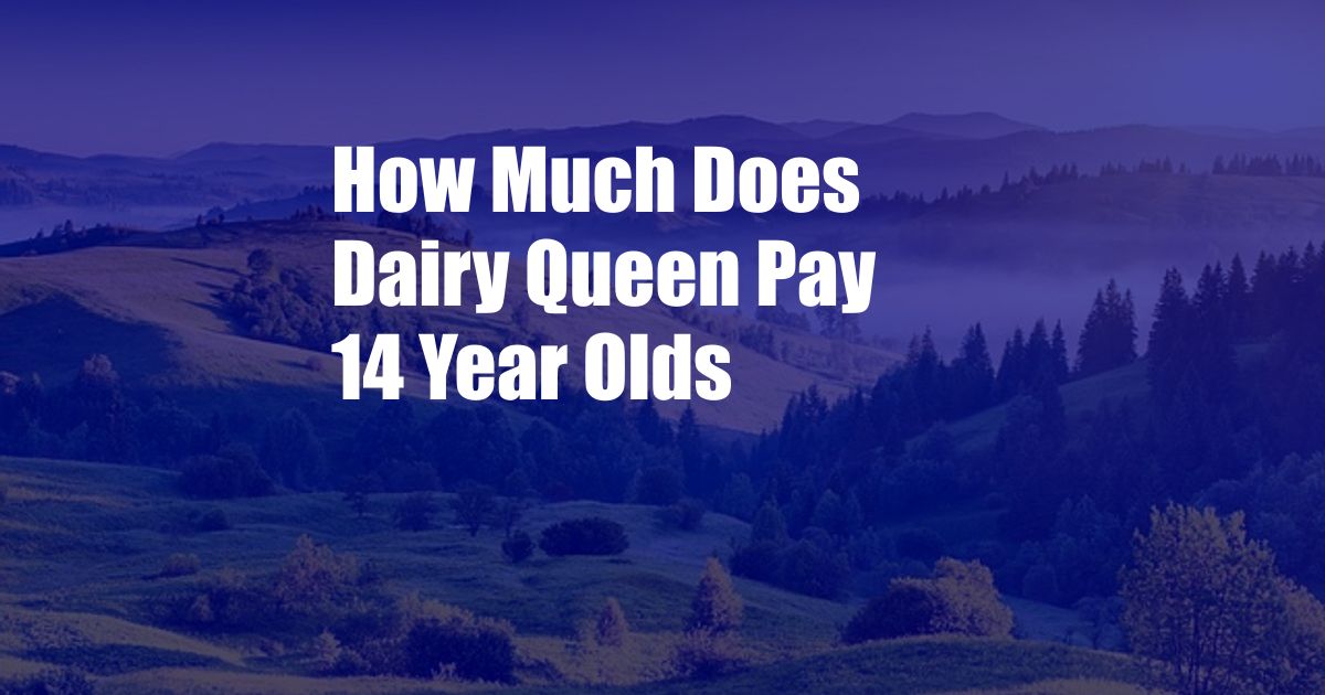 How Much Does Dairy Queen Pay 14 Year Olds