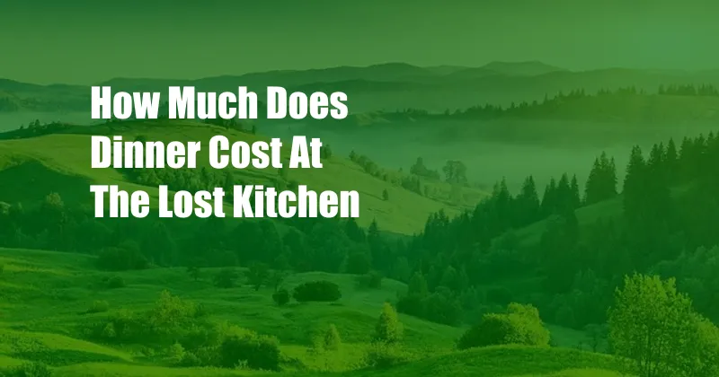 How Much Does Dinner Cost At The Lost Kitchen