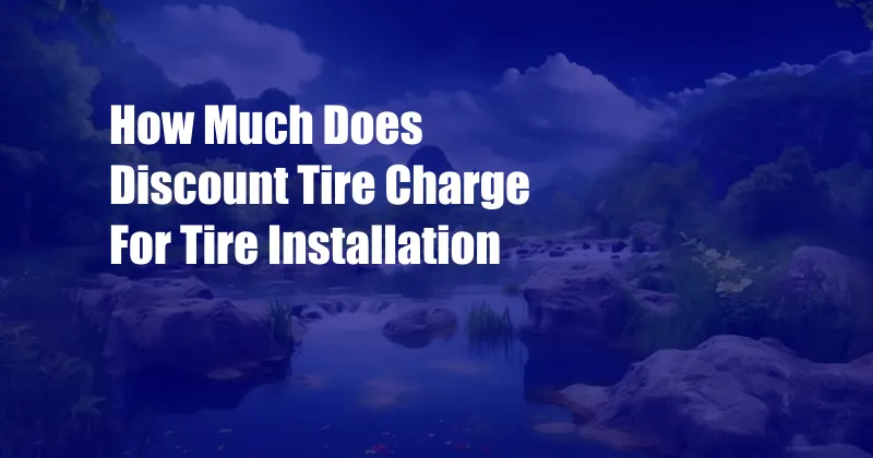 How Much Does Discount Tire Charge For Tire Installation