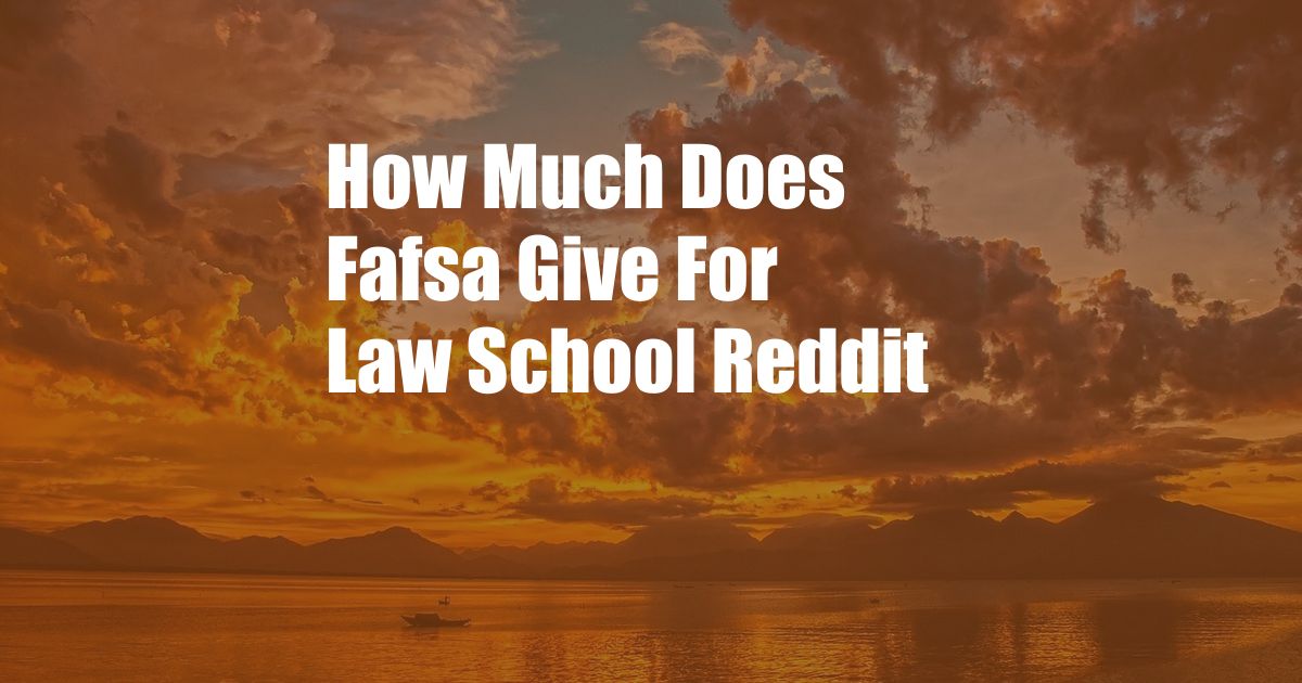 How Much Does Fafsa Give For Law School Reddit