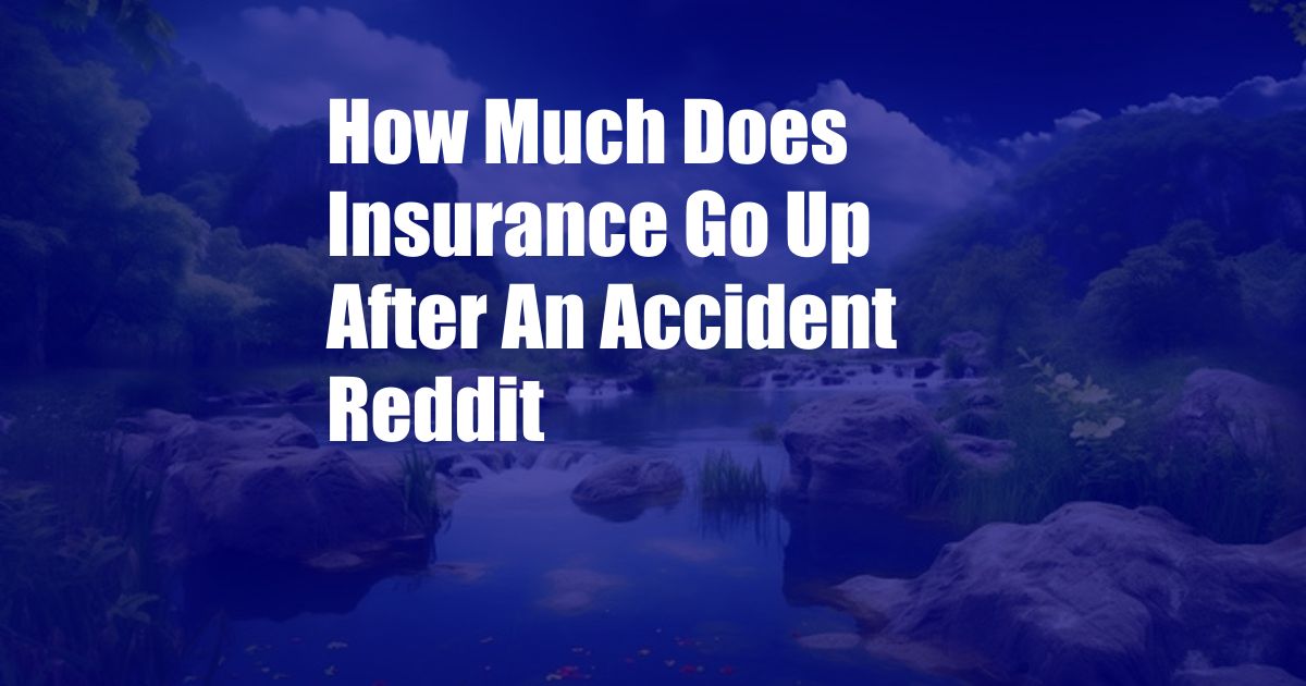How Much Does Insurance Go Up After An Accident Reddit