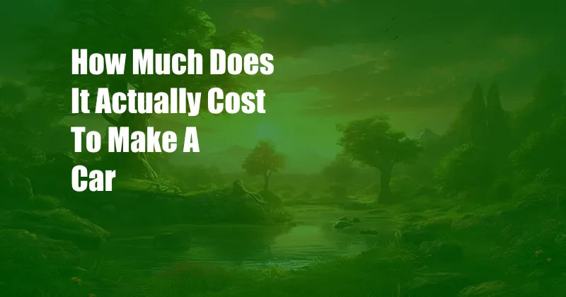 How Much Does It Actually Cost To Make A Car