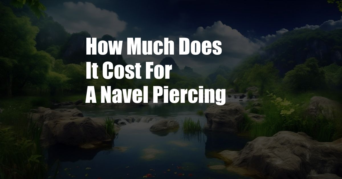 How Much Does It Cost For A Navel Piercing