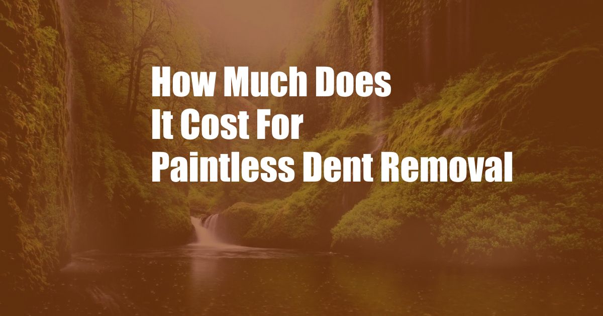 How Much Does It Cost For Paintless Dent Removal