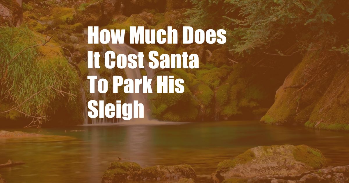 How Much Does It Cost Santa To Park His Sleigh