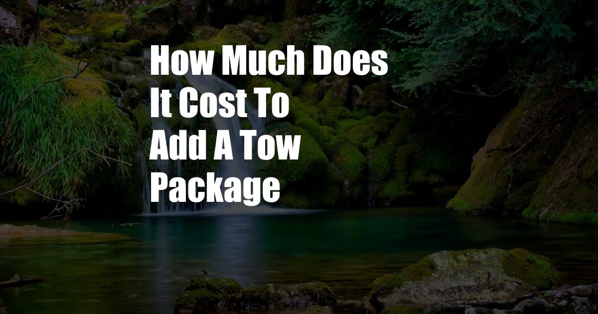 How Much Does It Cost To Add A Tow Package