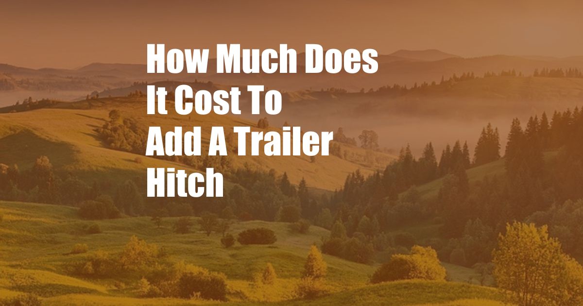 How Much Does It Cost To Add A Trailer Hitch