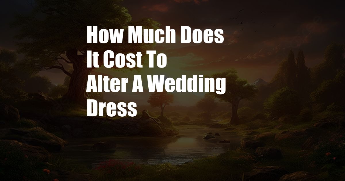 How Much Does It Cost To Alter A Wedding Dress