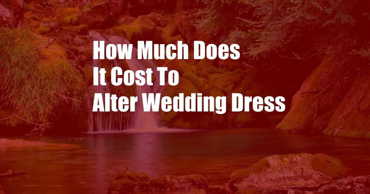 How Much Does It Cost To Alter Wedding Dress