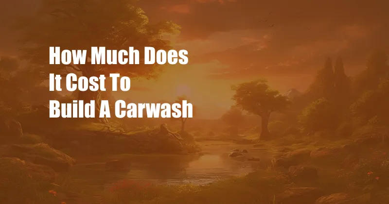 How Much Does It Cost To Build A Carwash