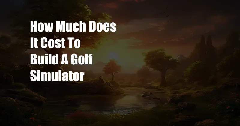 How Much Does It Cost To Build A Golf Simulator