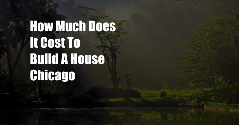 How Much Does It Cost To Build A House Chicago