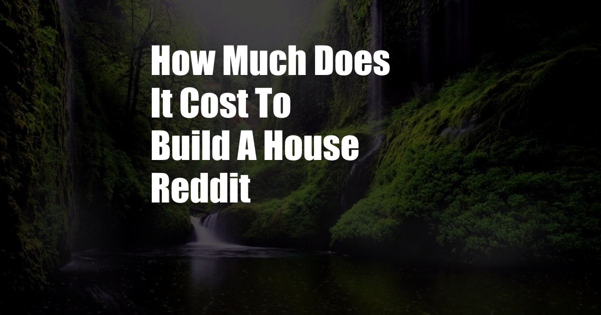 How Much Does It Cost To Build A House Reddit