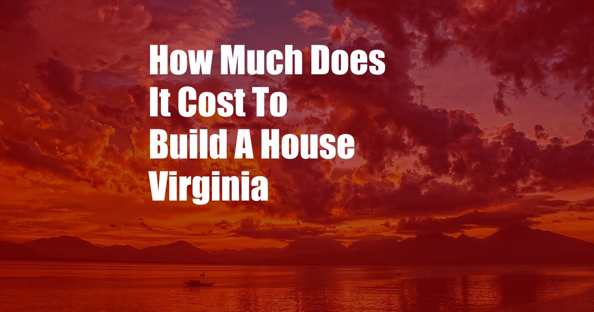 How Much Does It Cost To Build A House Virginia