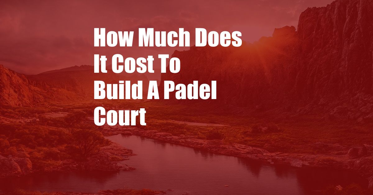 How Much Does It Cost To Build A Padel Court