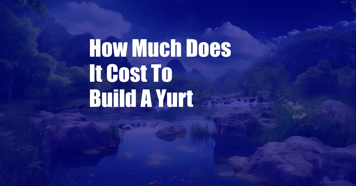 How Much Does It Cost To Build A Yurt