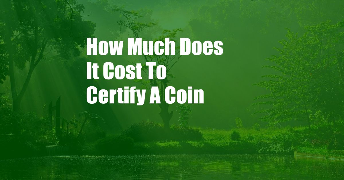 How Much Does It Cost To Certify A Coin