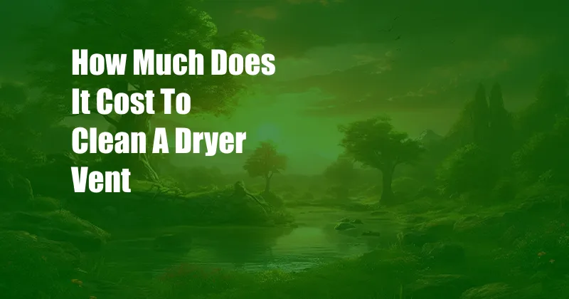 How Much Does It Cost To Clean A Dryer Vent