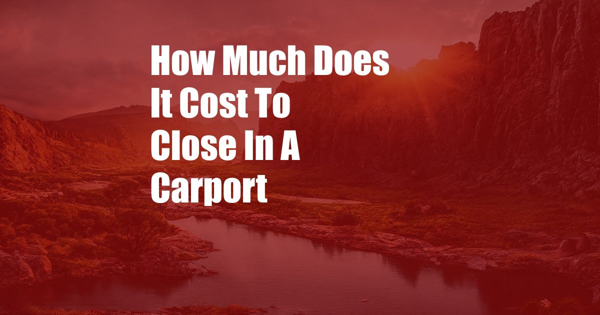 How Much Does It Cost To Close In A Carport