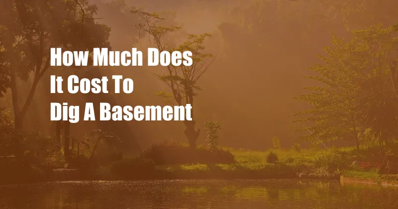 How Much Does It Cost To Dig A Basement