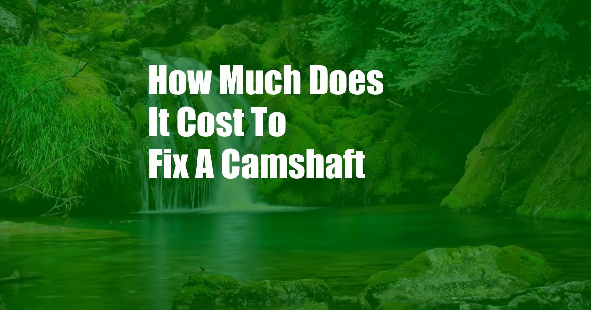 How Much Does It Cost To Fix A Camshaft