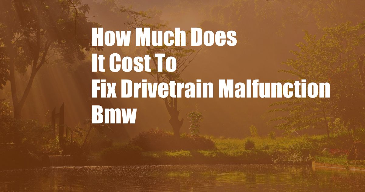 How Much Does It Cost To Fix Drivetrain Malfunction Bmw