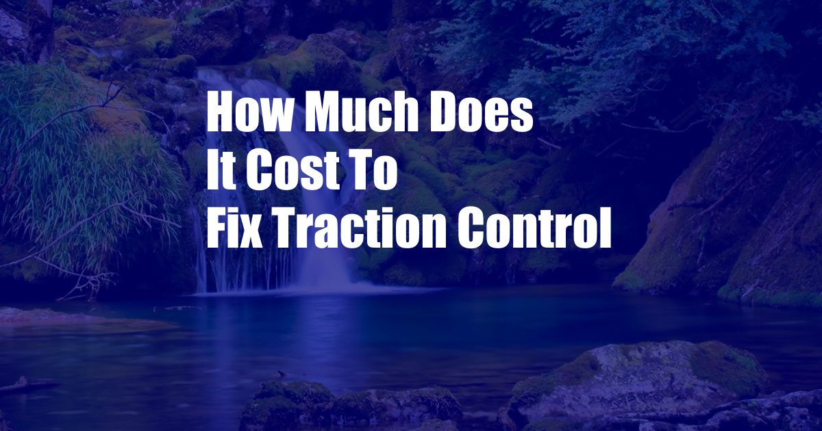 How Much Does It Cost To Fix Traction Control