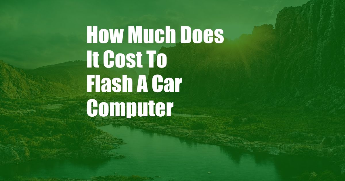 How Much Does It Cost To Flash A Car Computer