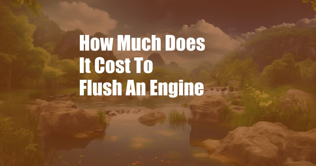 How Much Does It Cost To Flush An Engine