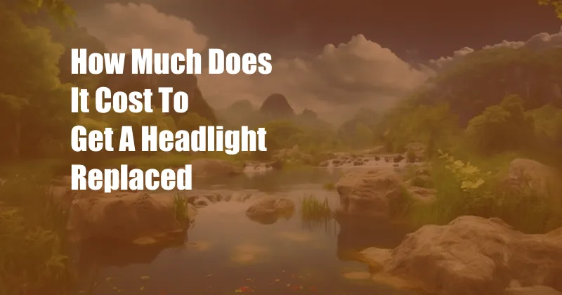 How Much Does It Cost To Get A Headlight Replaced