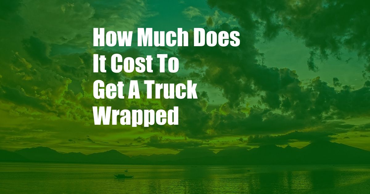 How Much Does It Cost To Get A Truck Wrapped