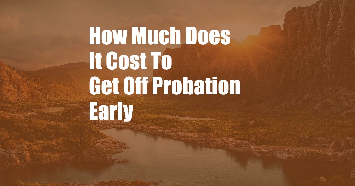 How Much Does It Cost To Get Off Probation Early
