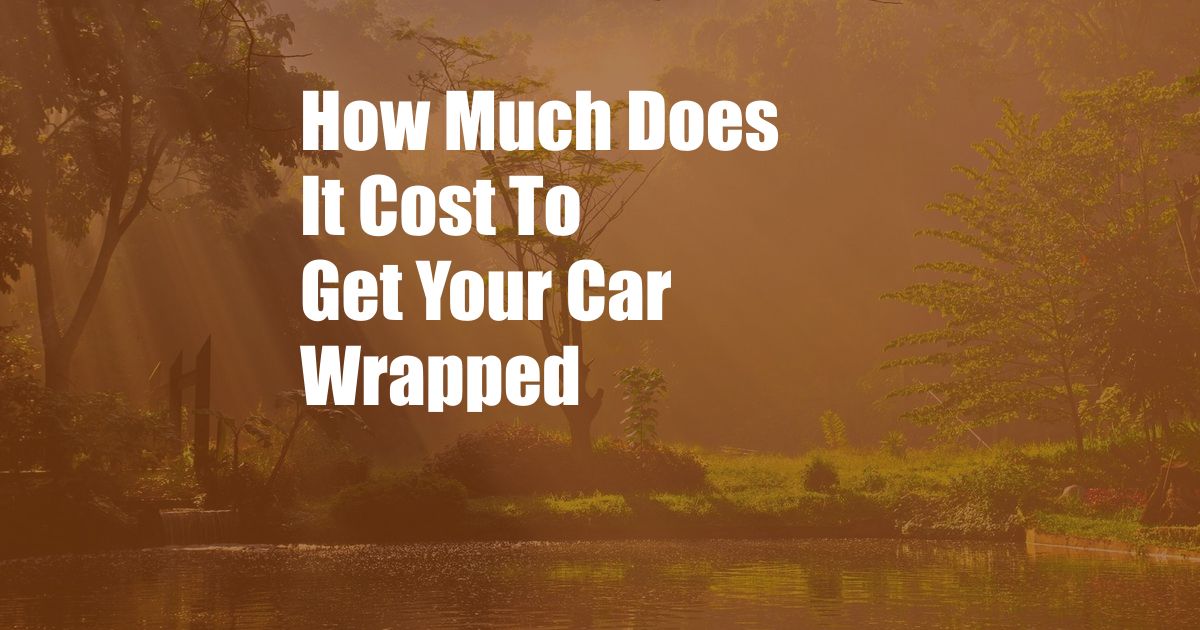 How Much Does It Cost To Get Your Car Wrapped