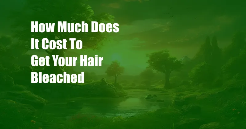 How Much Does It Cost To Get Your Hair Bleached