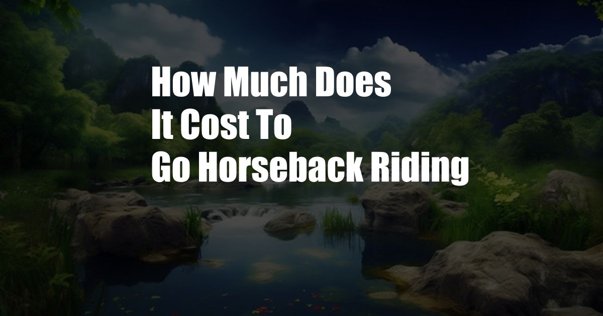 How Much Does It Cost To Go Horseback Riding