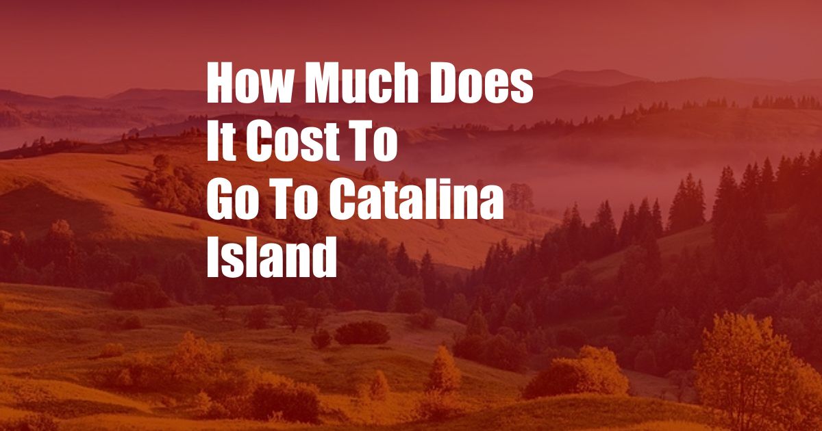 How Much Does It Cost To Go To Catalina Island