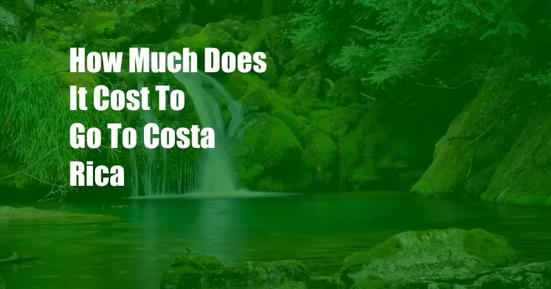 How Much Does It Cost To Go To Costa Rica