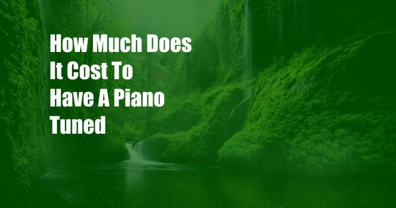 How Much Does It Cost To Have A Piano Tuned