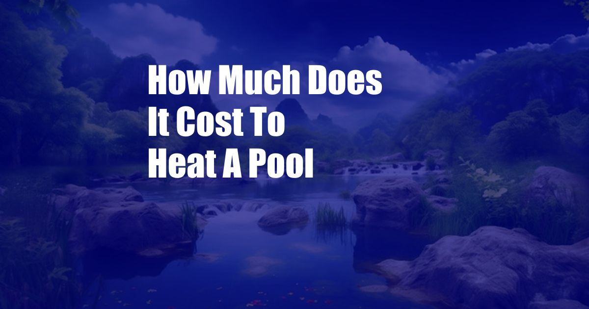 How Much Does It Cost To Heat A Pool