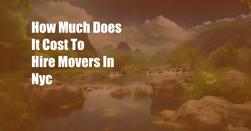 How Much Does It Cost To Hire Movers In Nyc