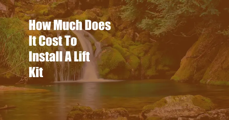 How Much Does It Cost To Install A Lift Kit