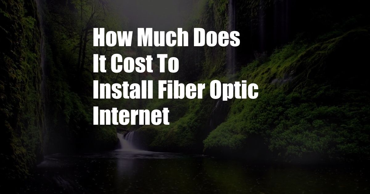 How Much Does It Cost To Install Fiber Optic Internet