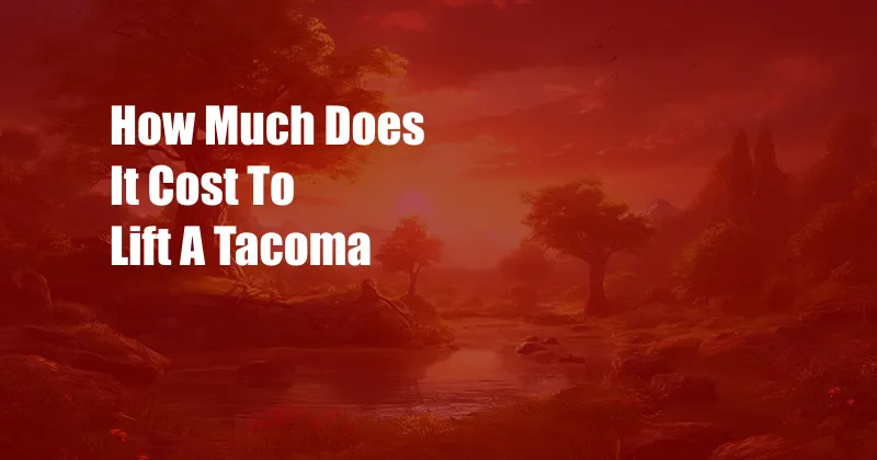 How Much Does It Cost To Lift A Tacoma